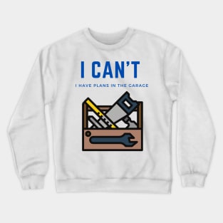 I can't I have plans in the garage Crewneck Sweatshirt